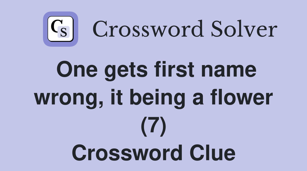 One gets first name wrong, it being a flower (7) Crossword Clue
