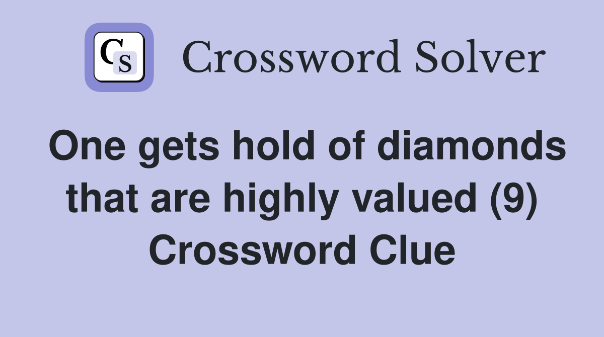 One gets hold of diamonds that are highly valued (9) Crossword Clue