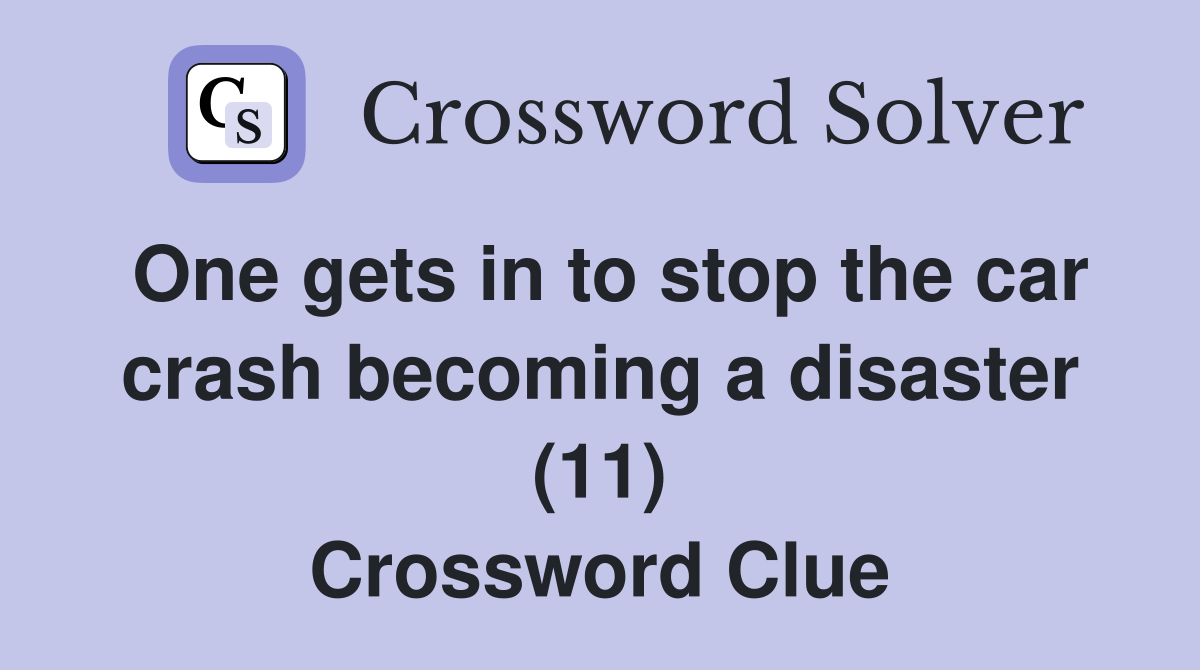 One gets in to stop the car crash becoming a disaster (11) Crossword Clue