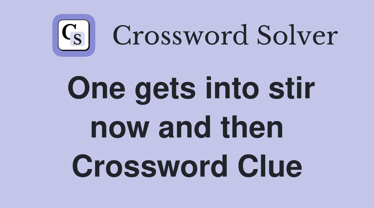 One gets into stir now and then Crossword Clue