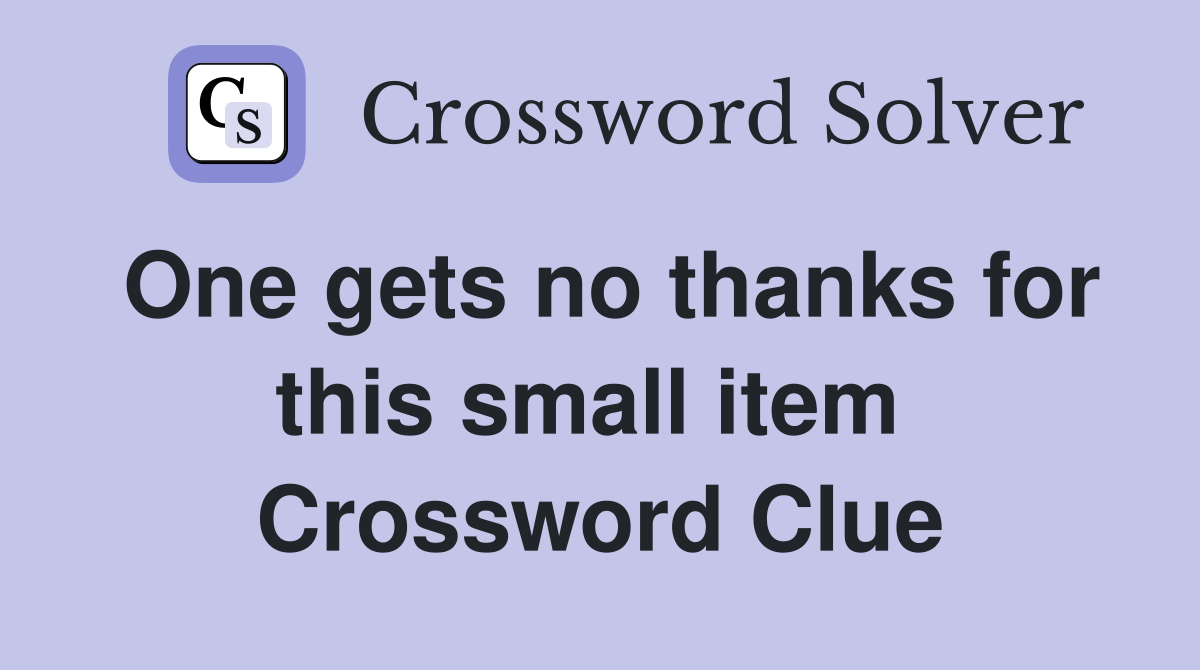 One gets no thanks for this small item  Crossword Clue