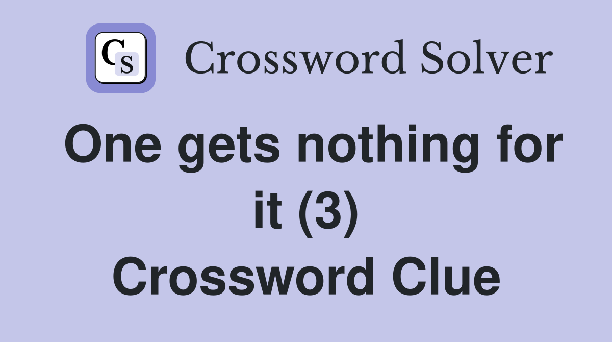 One gets nothing for it (3) Crossword Clue
