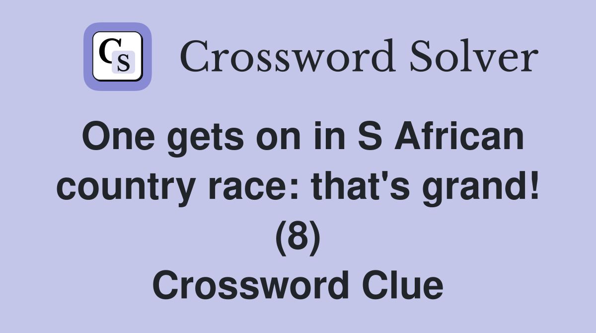 One gets on in S African country race: that's grand! (8) Crossword Clue