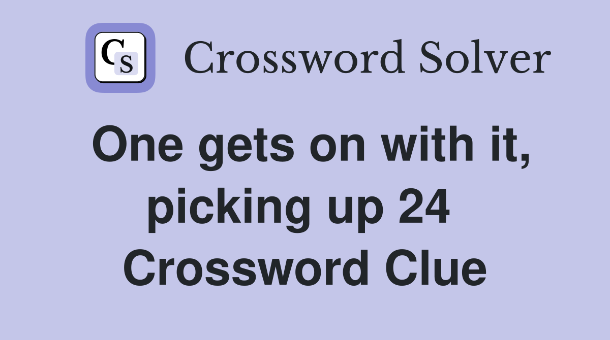 One gets on with it, picking up 24  Crossword Clue