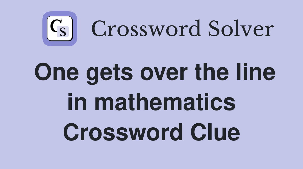 One gets over the line in mathematics Crossword Clue