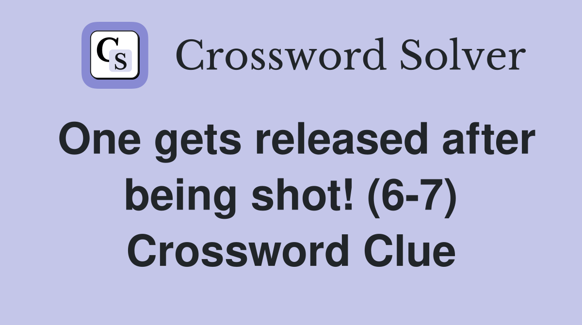One gets released after being shot! (6-7) Crossword Clue
