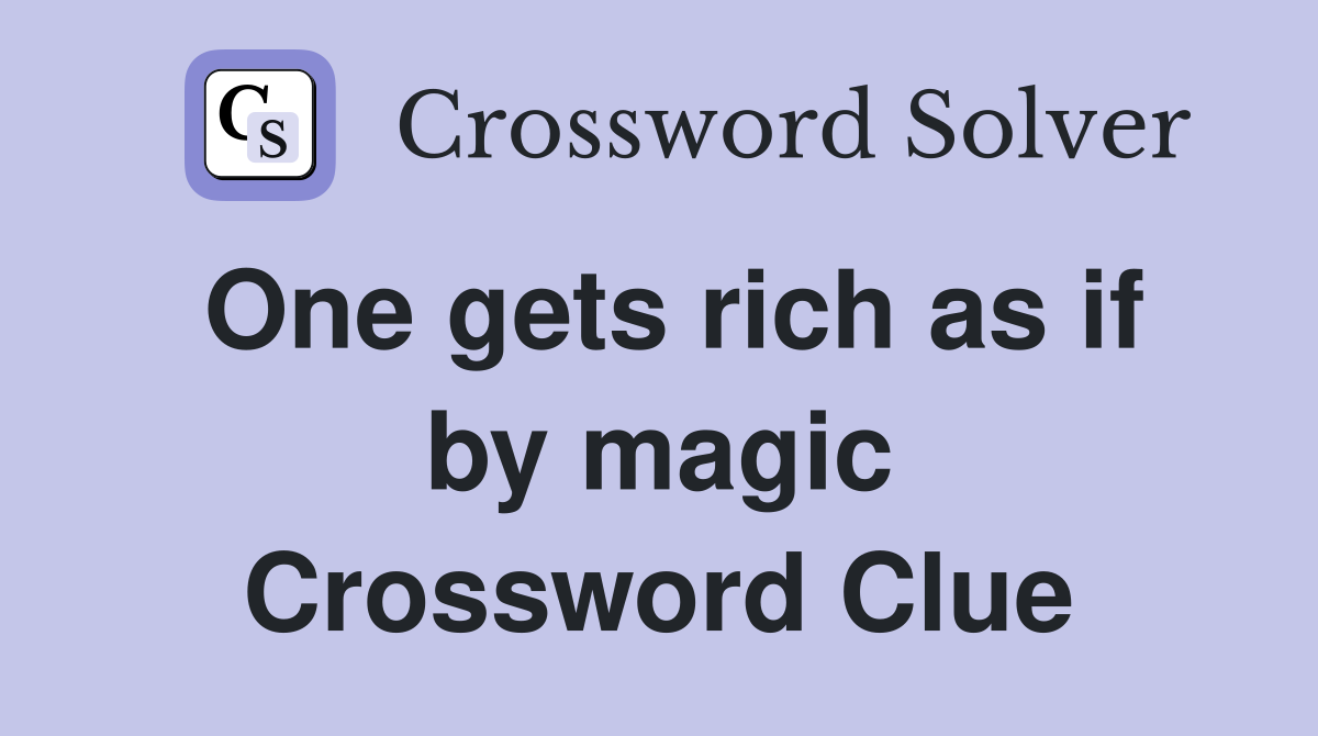 One gets rich as if by magic Crossword Clue