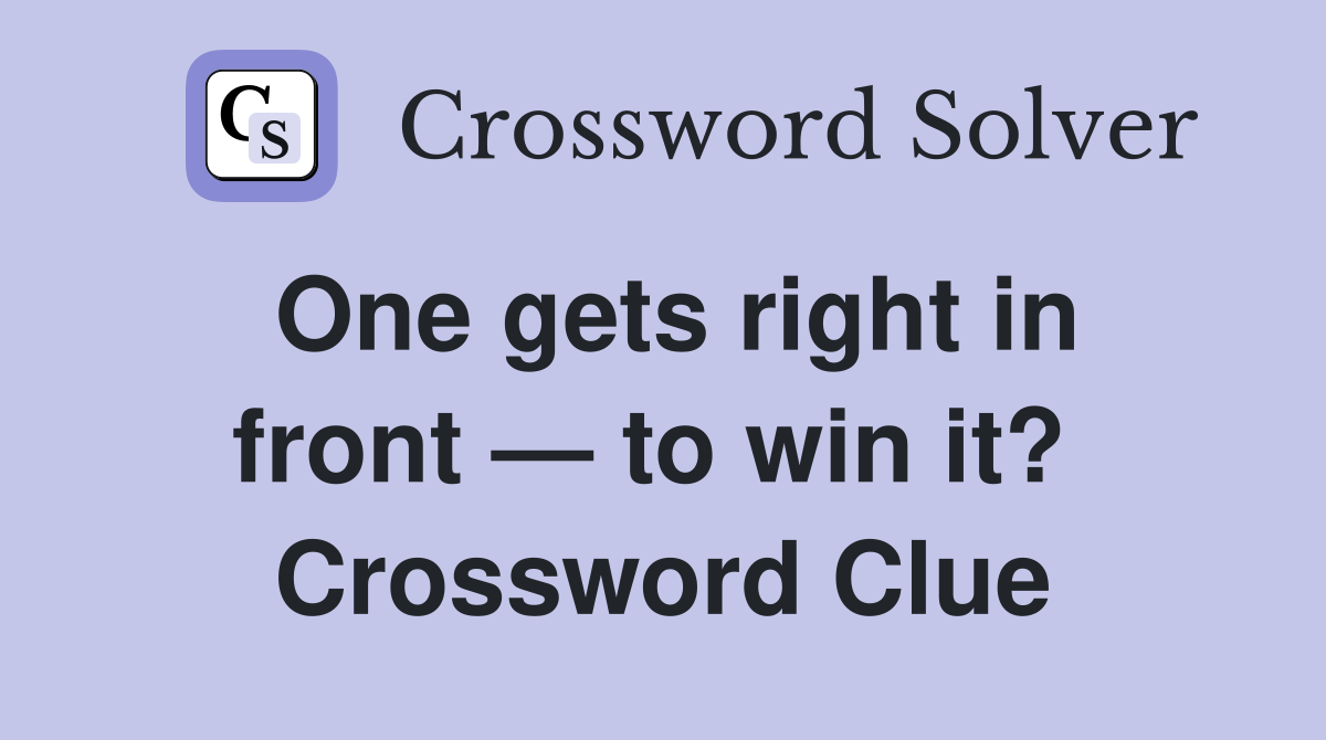 One gets right in front — to win it?  Crossword Clue