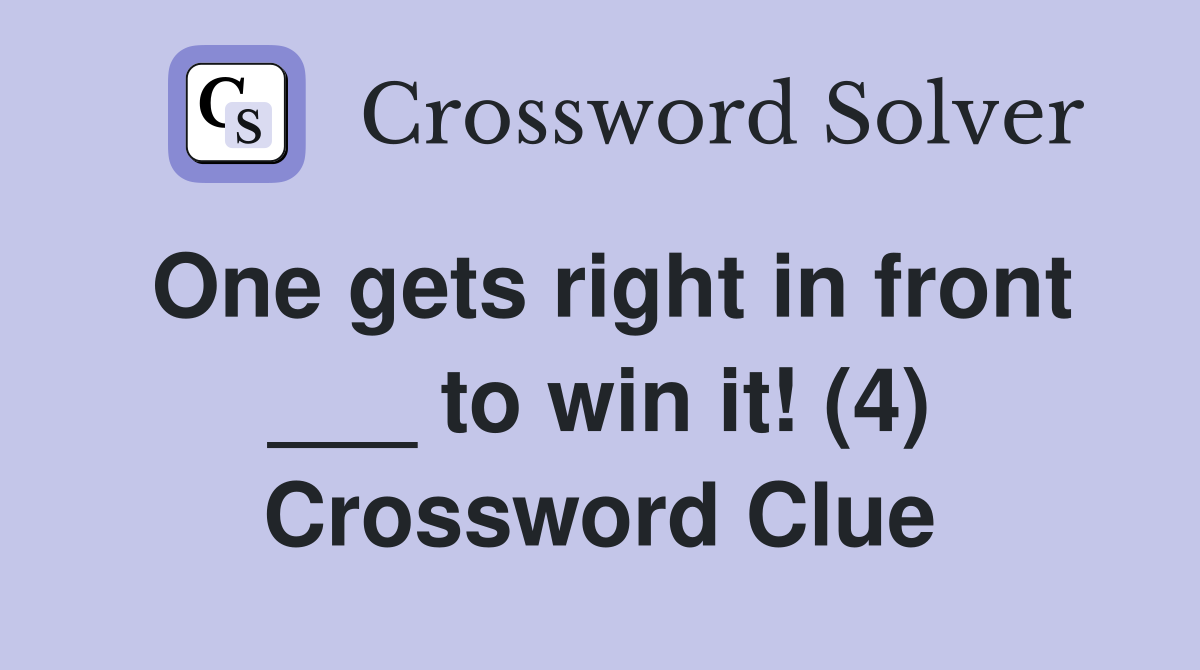 One gets right in front ___ to win it! (4) Crossword Clue