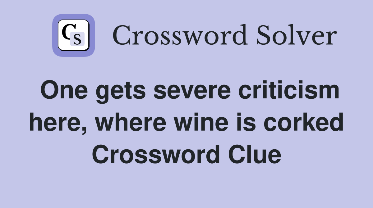 One gets severe criticism here, where wine is corked Crossword Clue