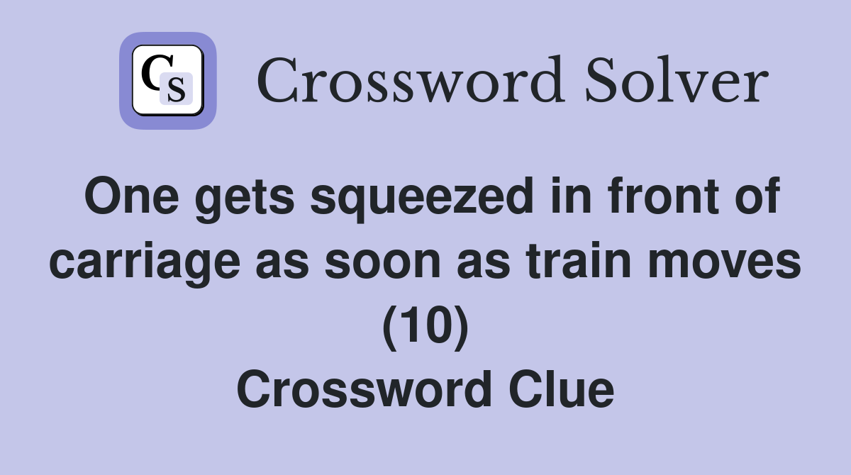 One gets squeezed in front of carriage as soon as train moves (10) Crossword Clue