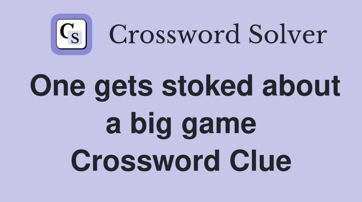 One gets stoked about a big game Crossword Clue