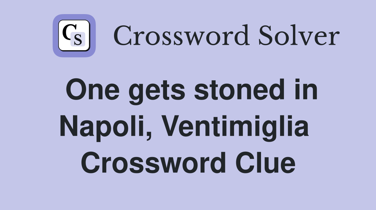 One gets stoned in Napoli, Ventimiglia  Crossword Clue