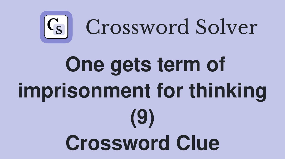 One gets term of imprisonment for thinking (9) Crossword Clue