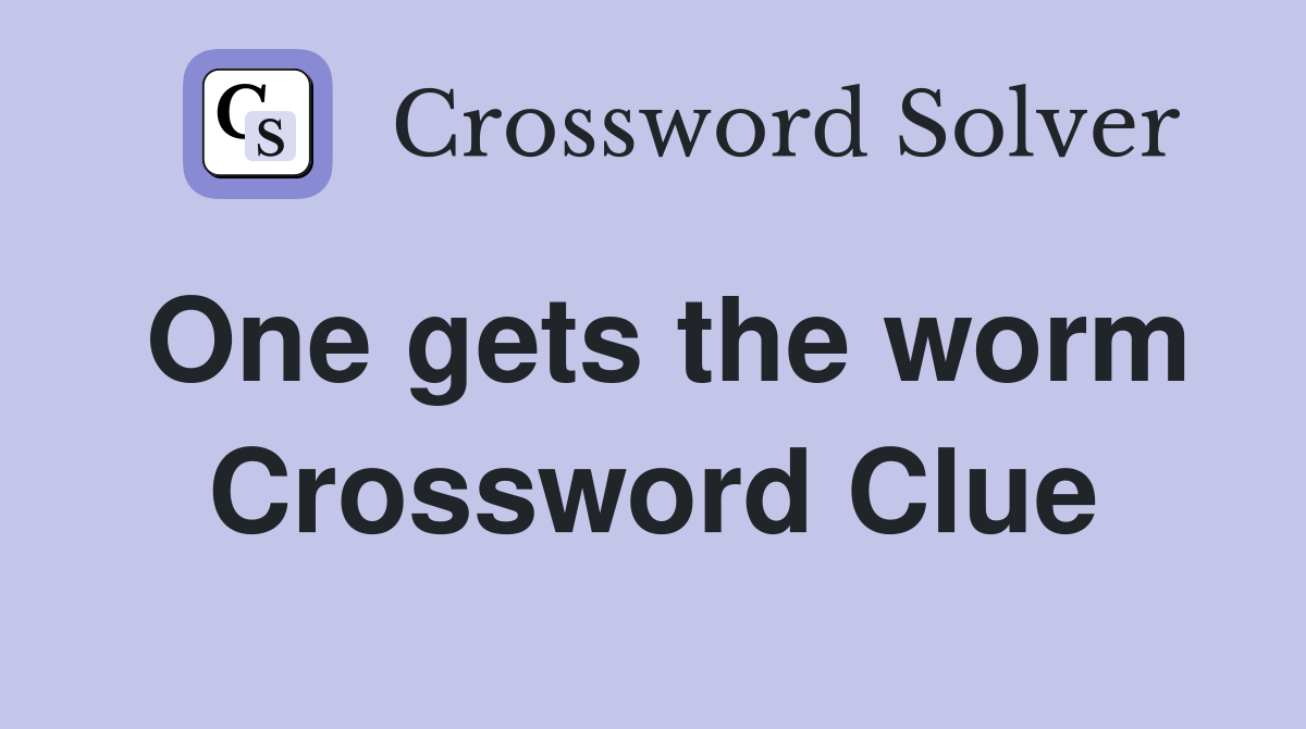 One gets the worm Crossword Clue