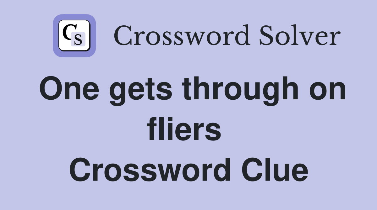 One gets through on fliers  Crossword Clue