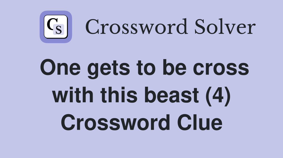 One gets to be cross with this beast (4) Crossword Clue