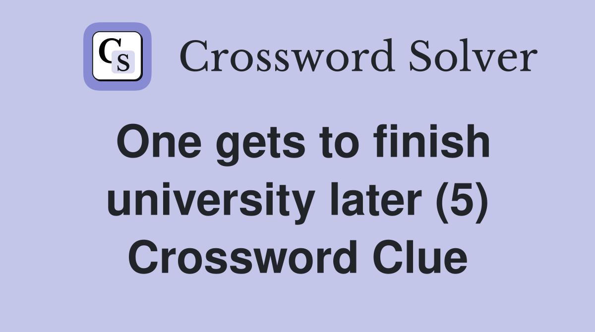 One gets to finish university later (5) Crossword Clue