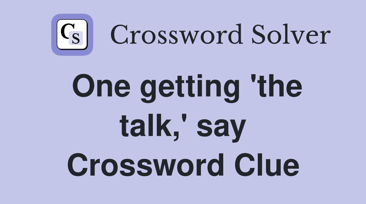 One getting 'the talk,' say Crossword Clue