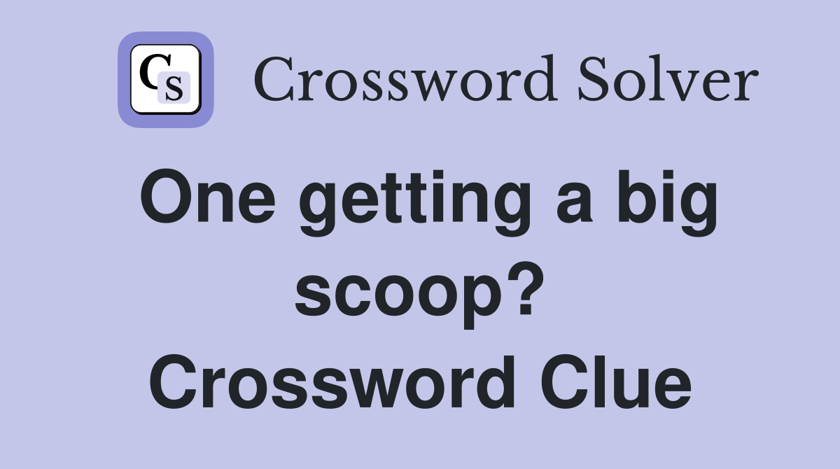 One getting a big scoop? Crossword Clue