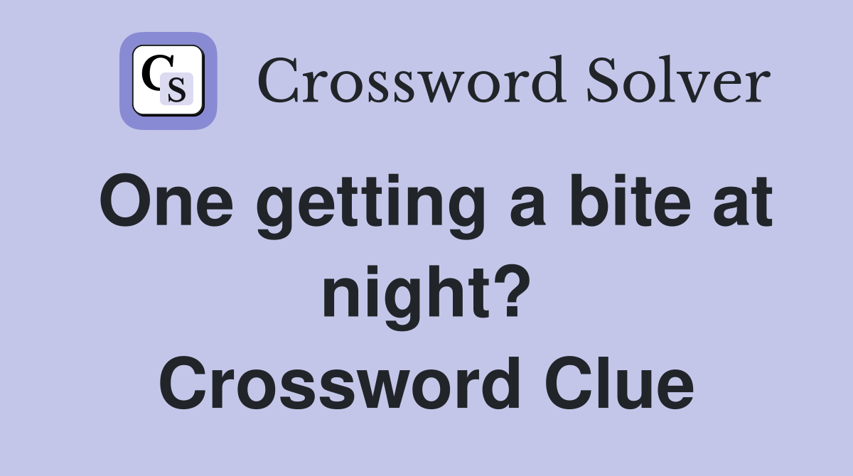 One getting a bite at night? Crossword Clue