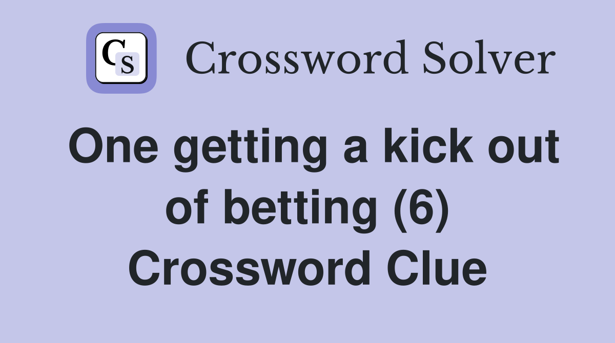 One getting a kick out of betting (6) Crossword Clue