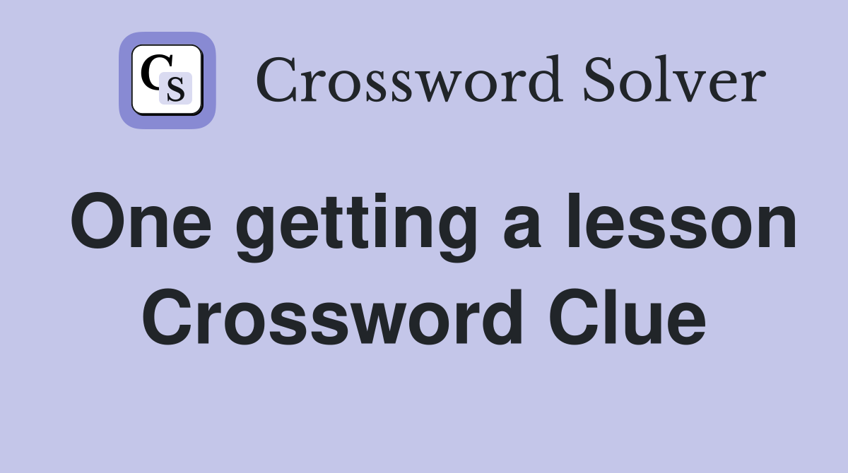 One getting a lesson Crossword Clue