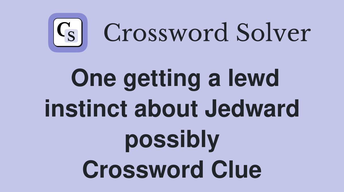 One getting a lewd instinct about Jedward possibly Crossword Clue