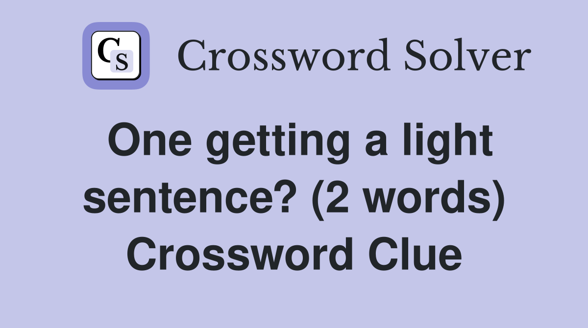 One getting a light sentence? (2 words) Crossword Clue