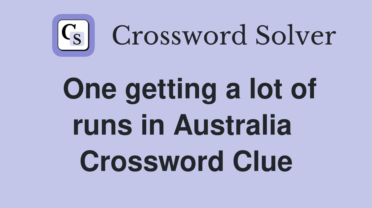 One getting a lot of runs in Australia  Crossword Clue