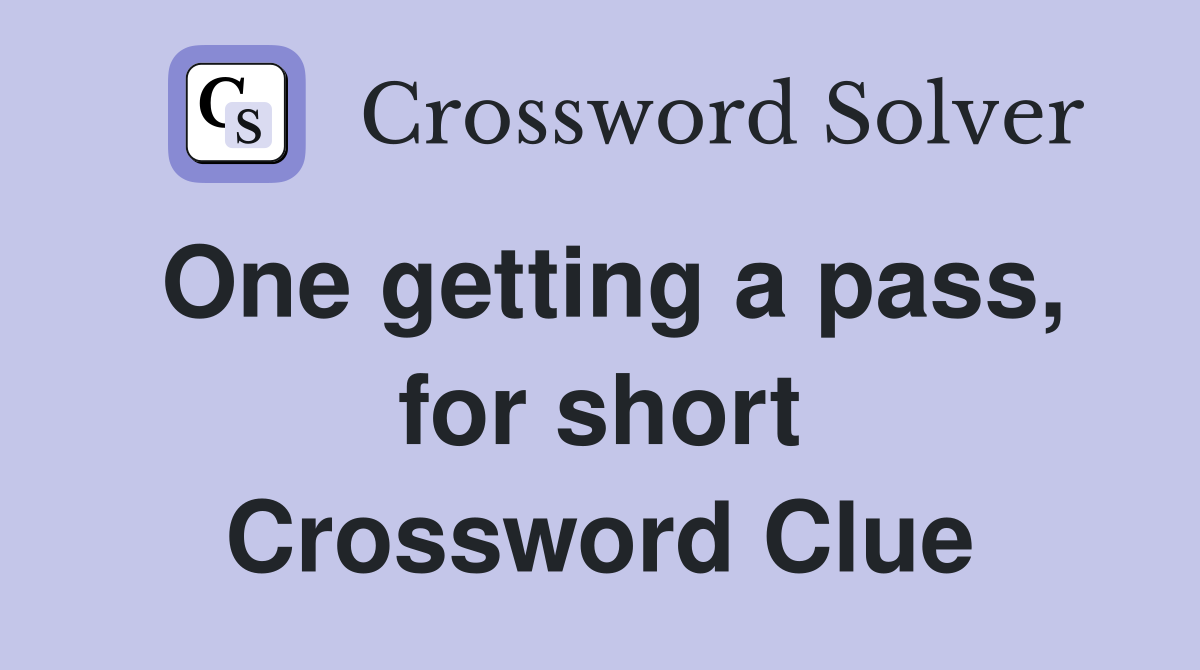 One getting a pass, for short Crossword Clue
