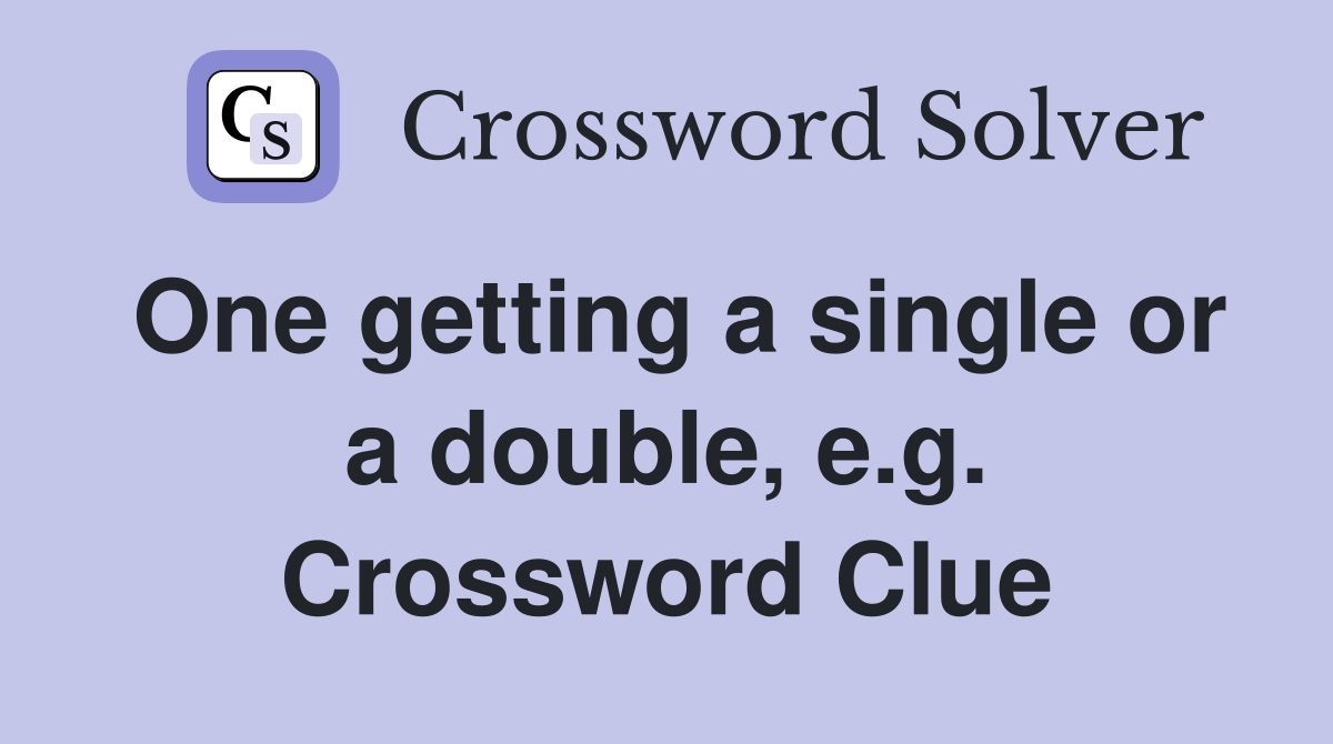 One getting a single or a double, e.g. Crossword Clue