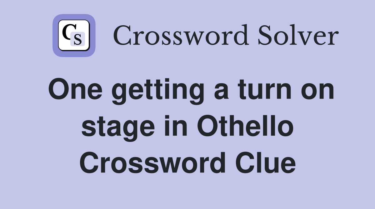 One getting a turn on stage in Othello Crossword Clue