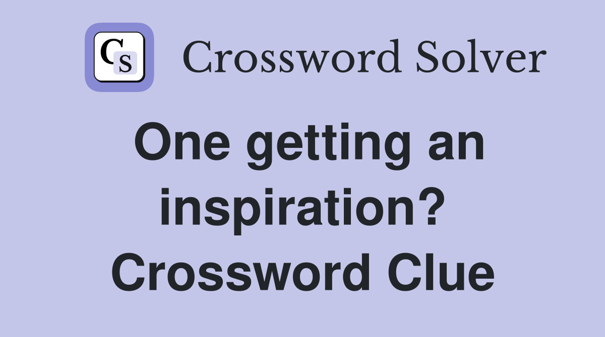 One getting an inspiration? Crossword Clue
