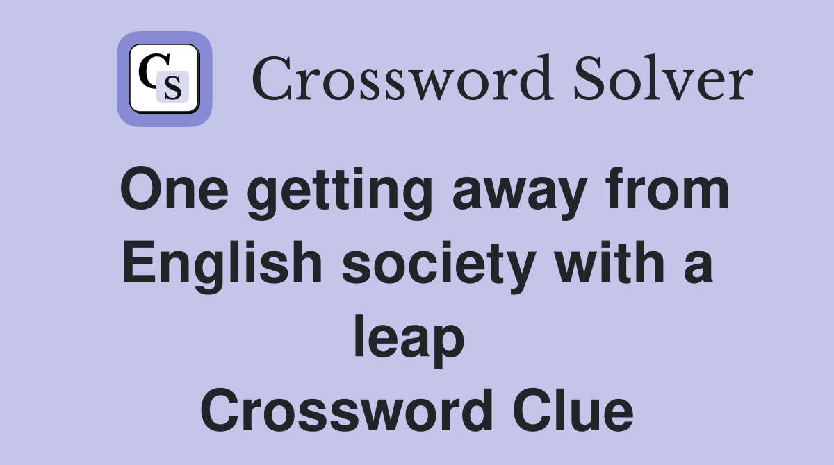 One getting away from English society with a leap  Crossword Clue