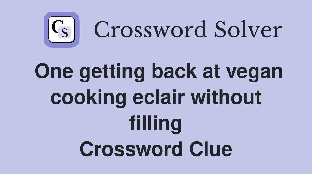 One getting back at vegan cooking eclair without filling Crossword Clue