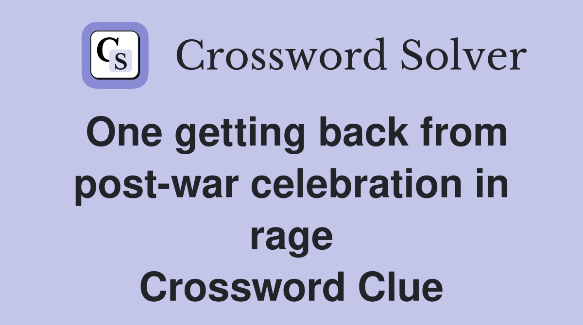 One getting back from post-war celebration in rage Crossword Clue