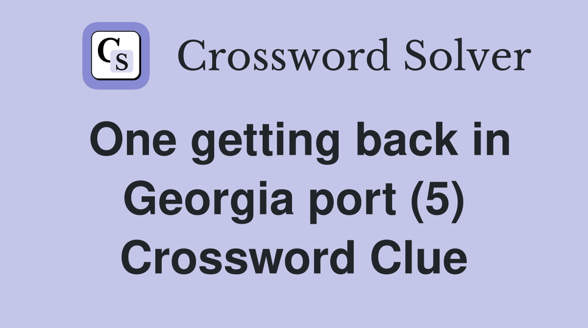 One getting back in Georgia port (5) Crossword Clue