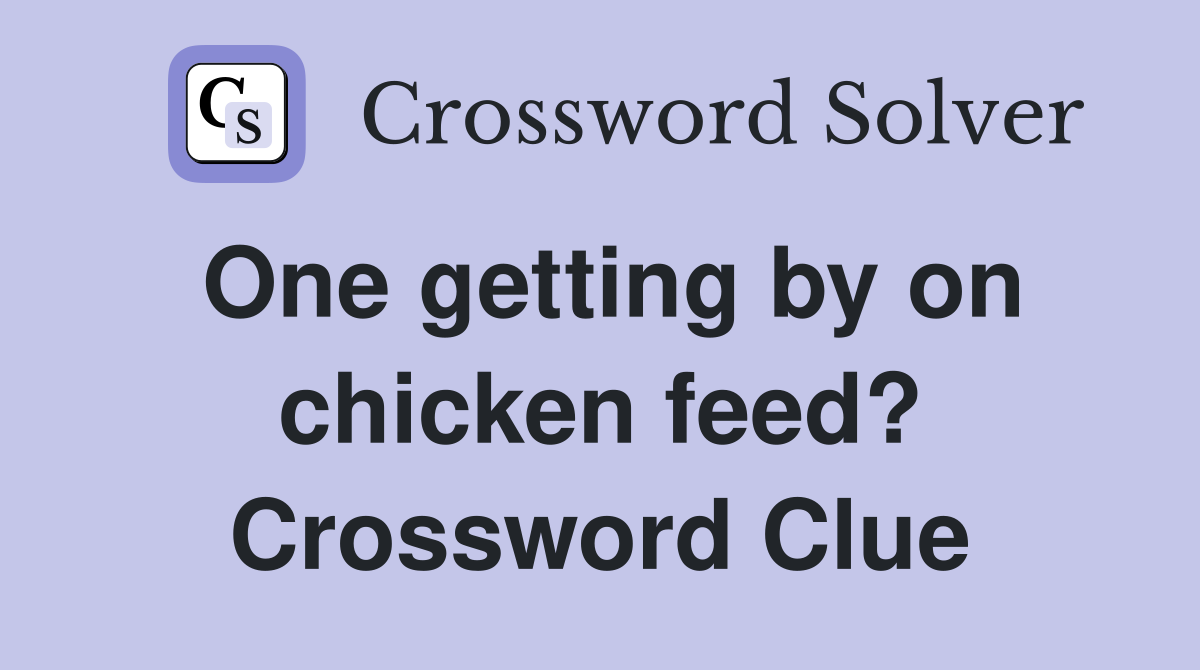 One getting by on chicken feed? Crossword Clue