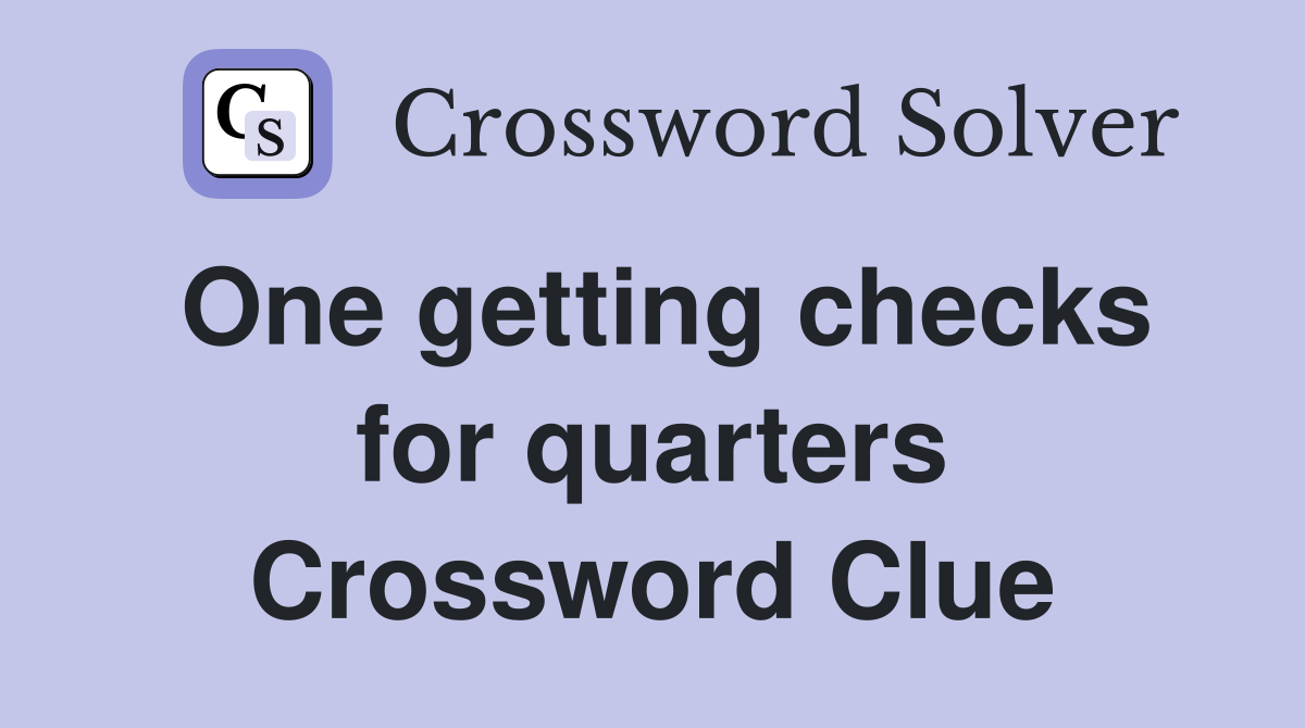 One getting checks for quarters Crossword Clue