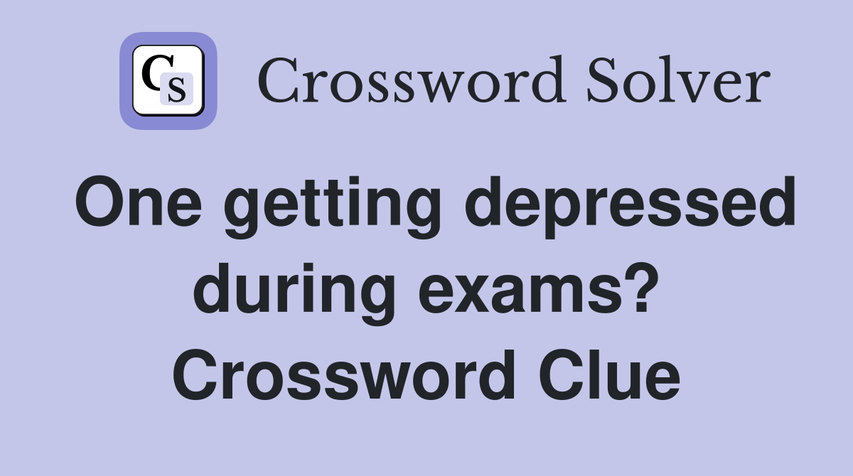 One getting depressed during exams? Crossword Clue
