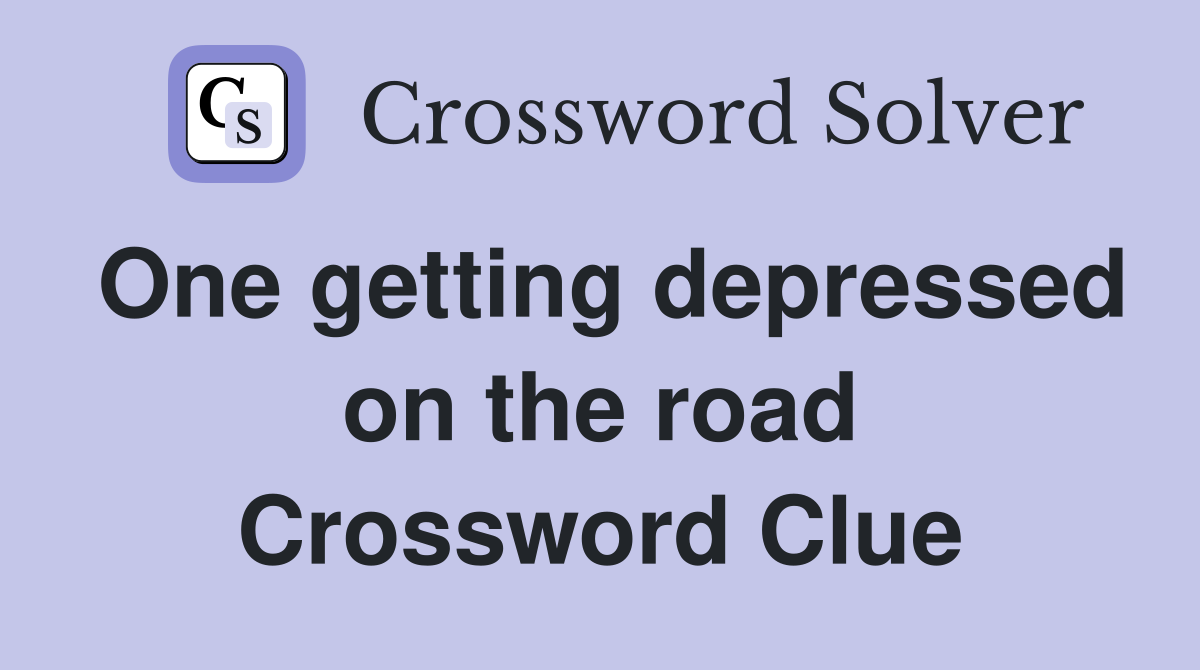 One getting depressed on the road Crossword Clue