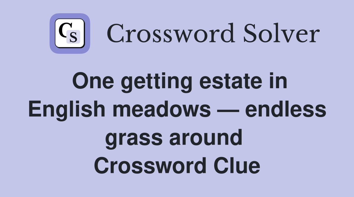 One getting estate in English meadows — endless grass around  Crossword Clue