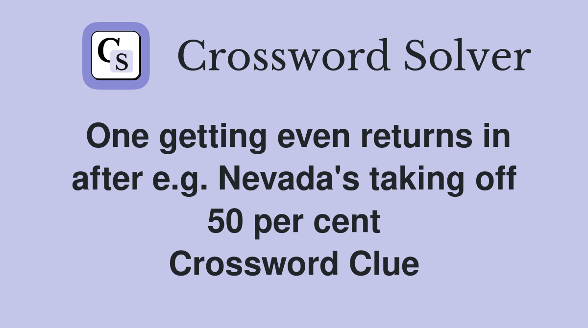 One getting even returns in after e.g. Nevada's taking off 50 per cent Crossword Clue