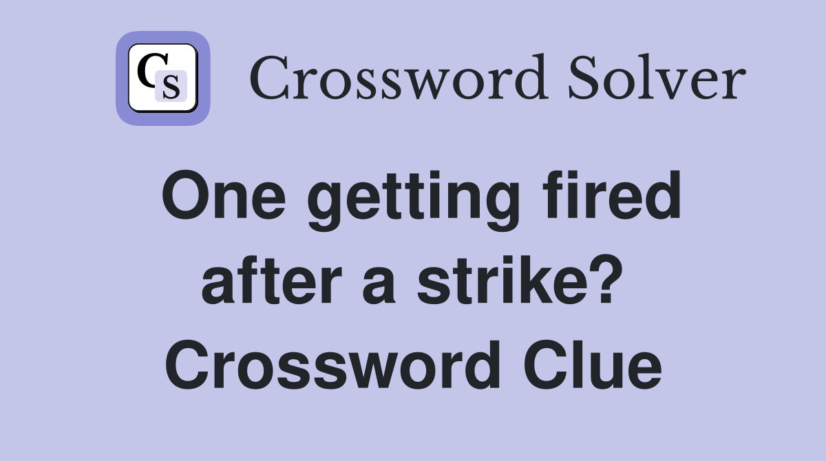 One getting fired after a strike? Crossword Clue