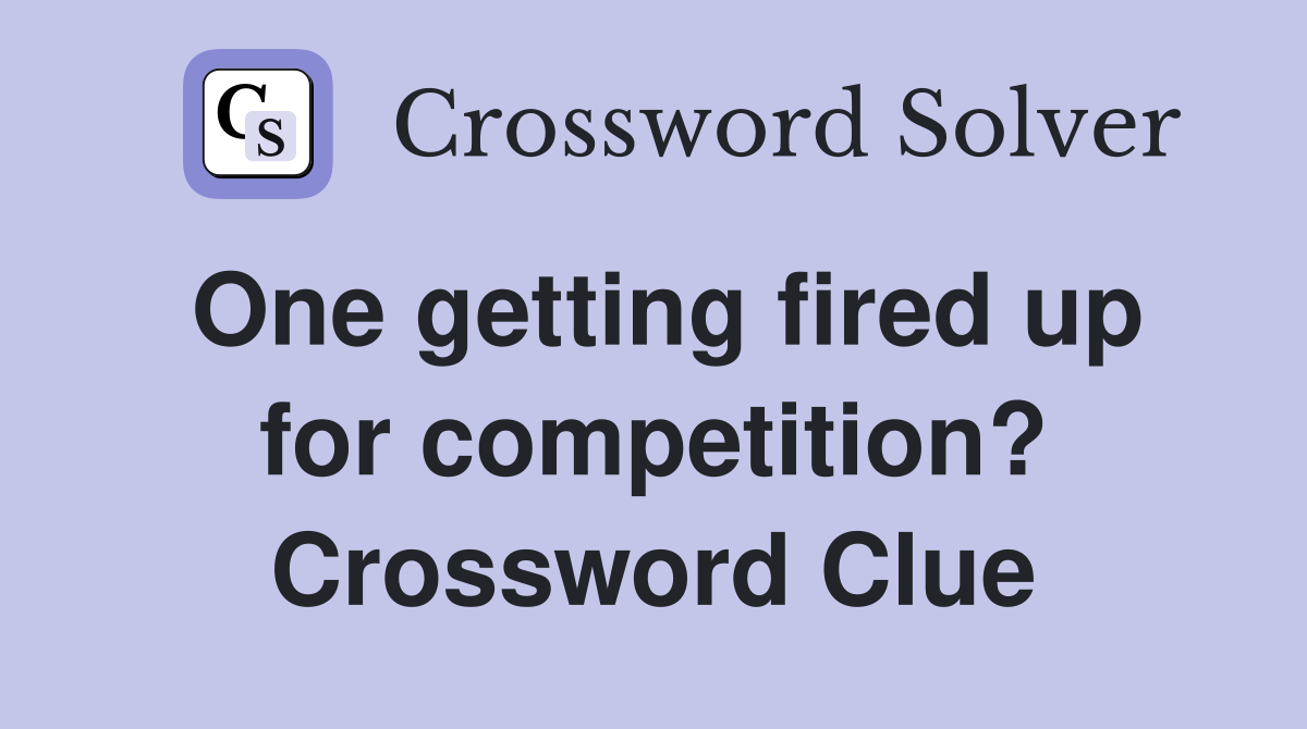 One getting fired up for competition? Crossword Clue