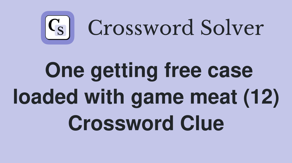 One getting free case loaded with game meat (12) Crossword Clue