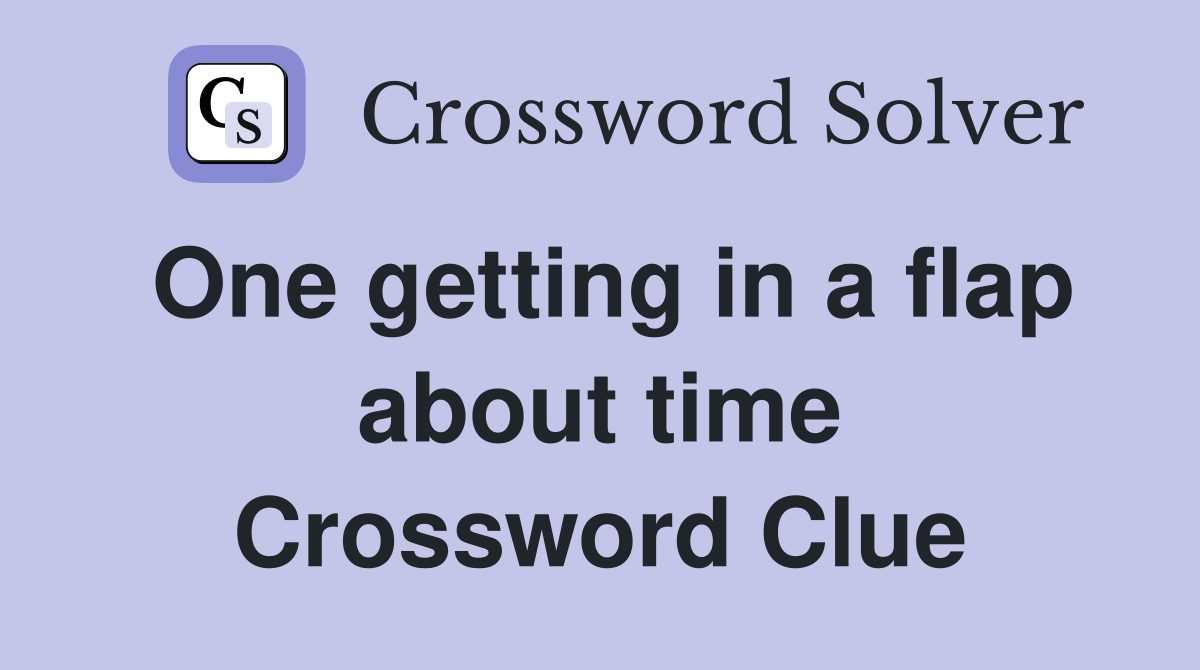 One getting in a flap about time Crossword Clue