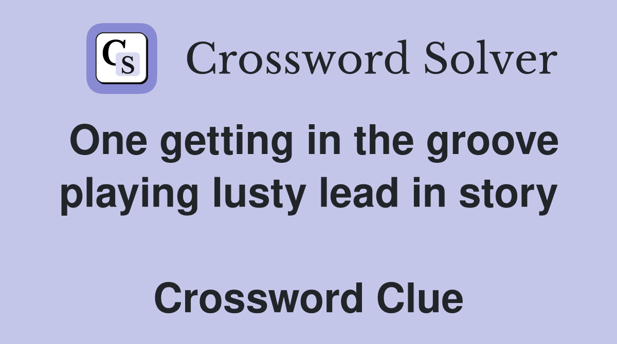 One getting in the groove playing lusty lead in story  Crossword Clue