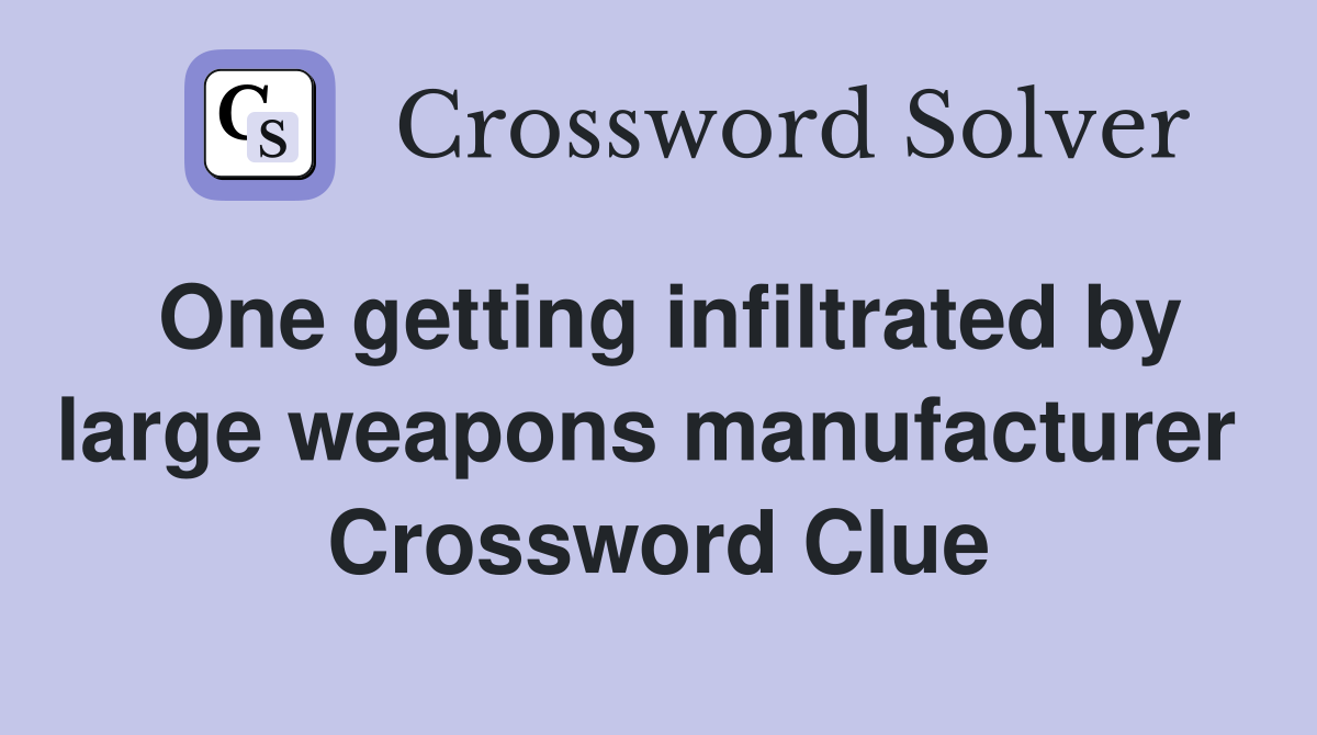 One getting infiltrated by large weapons manufacturer  Crossword Clue